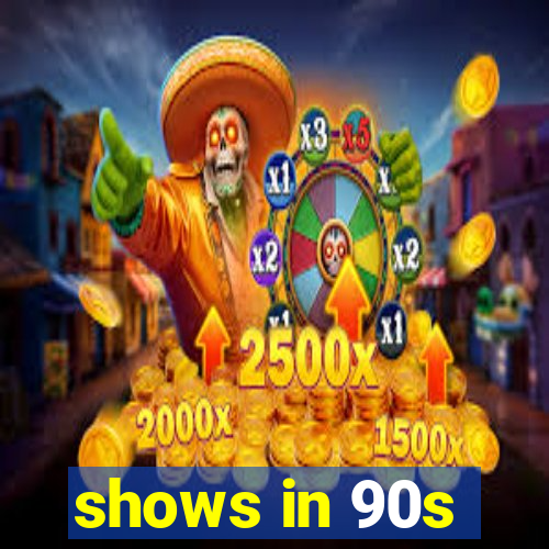 shows in 90s