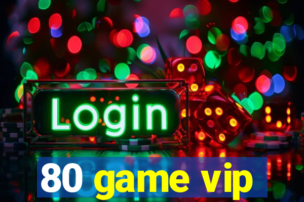 80 game vip