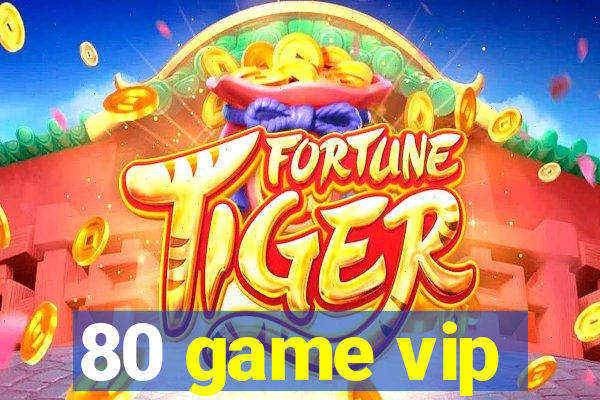 80 game vip