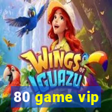 80 game vip