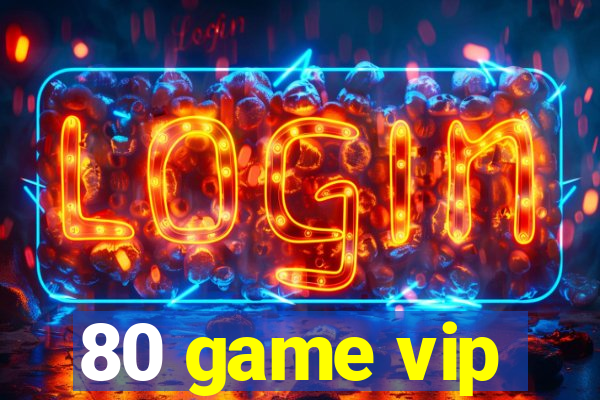 80 game vip