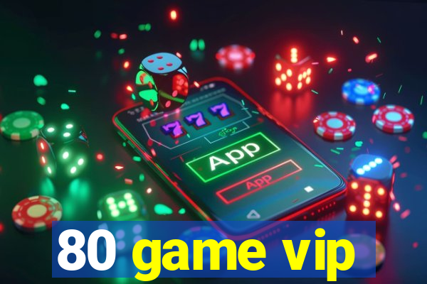 80 game vip