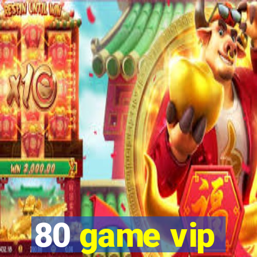 80 game vip