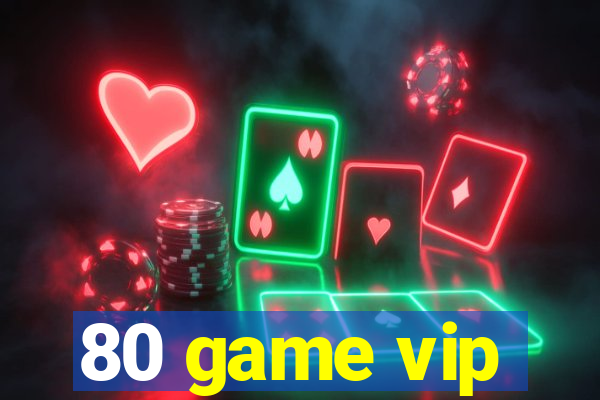 80 game vip