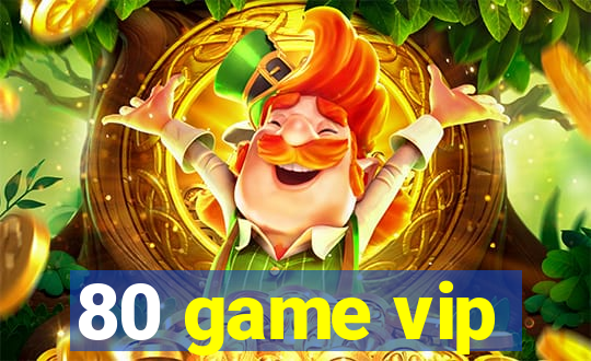 80 game vip