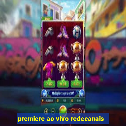 premiere ao vivo redecanais