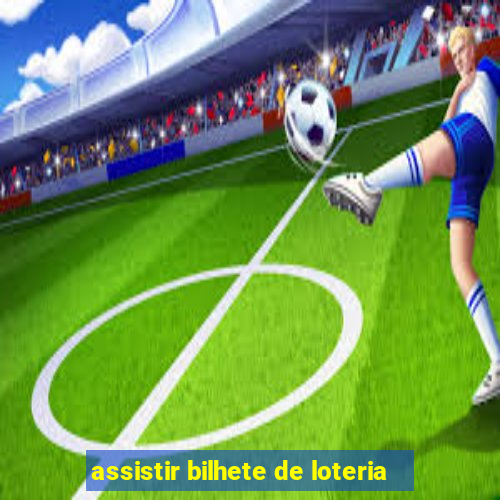 assistir bilhete de loteria