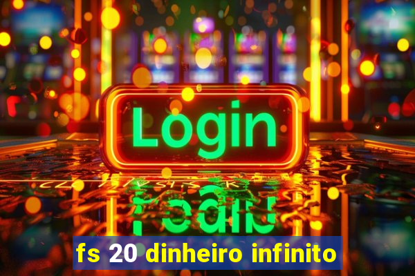 fs 20 dinheiro infinito