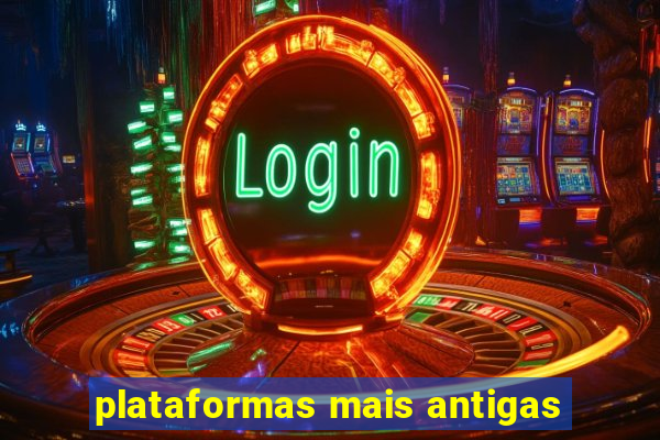 plataformas mais antigas