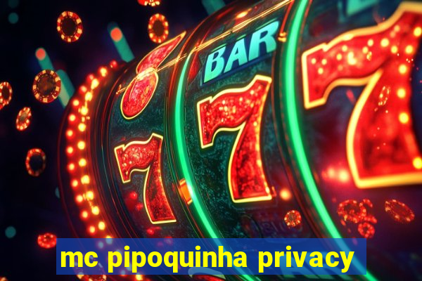 mc pipoquinha privacy