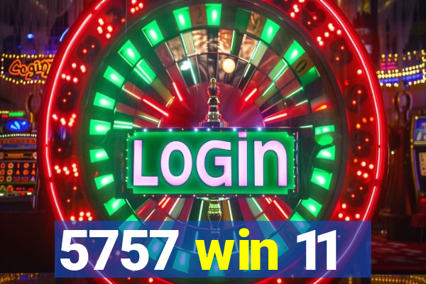 5757 win 11