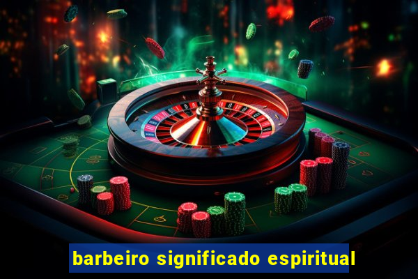 barbeiro significado espiritual