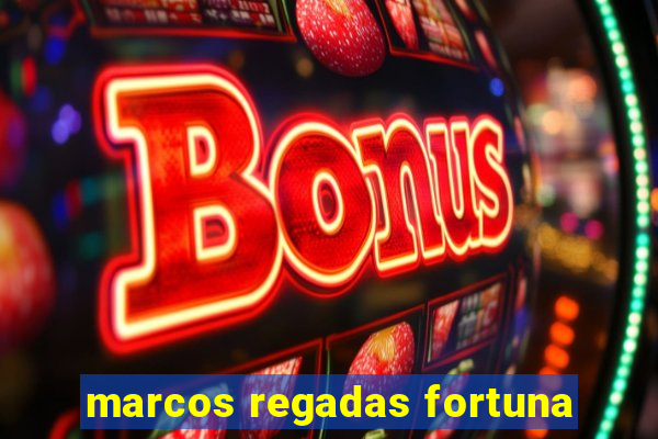 marcos regadas fortuna