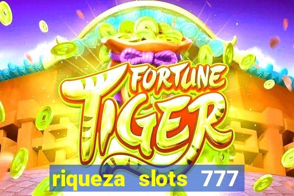 riqueza slots 777 paga mesmo