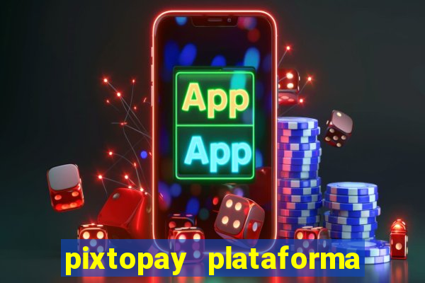 pixtopay plataforma de jogos