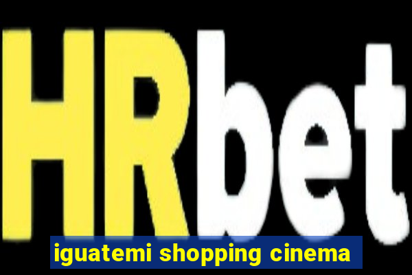 iguatemi shopping cinema