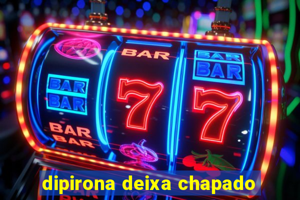 dipirona deixa chapado