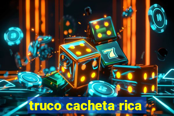 truco cacheta rica