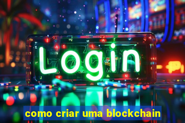 como criar uma blockchain