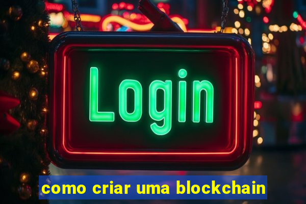 como criar uma blockchain