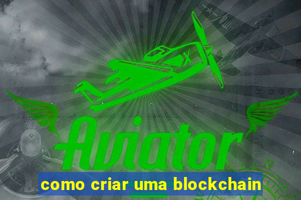 como criar uma blockchain