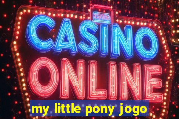 my little pony jogo