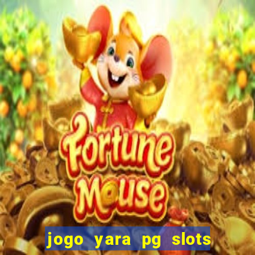 jogo yara pg slots paga mesmo