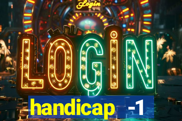 handicap -1 primeiro tempo