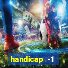 handicap -1 primeiro tempo