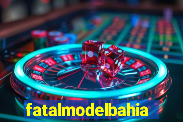 fatalmodelbahia