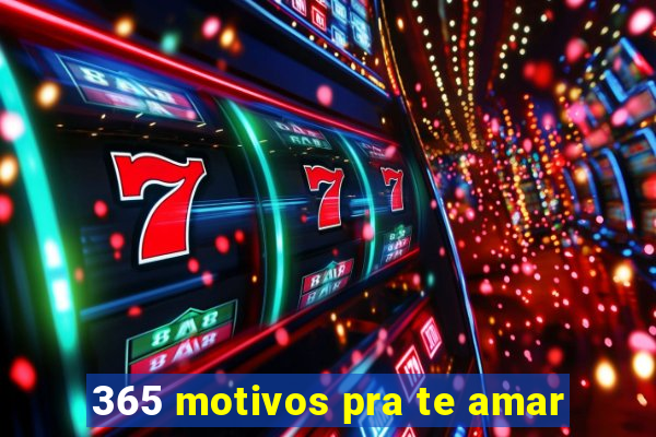 365 motivos pra te amar