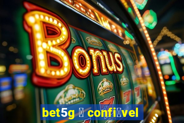 bet5g 茅 confi谩vel