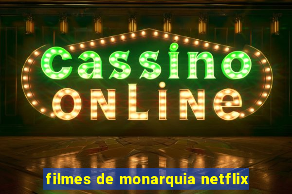 filmes de monarquia netflix