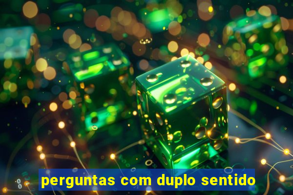 perguntas com duplo sentido