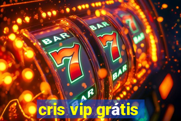 cris vip grátis