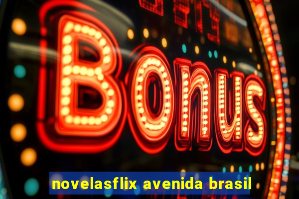 novelasflix avenida brasil