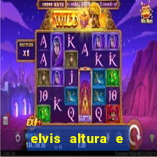 elvis altura e peso elvis bugalu altura e