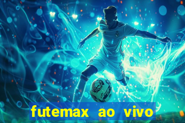 futemax ao vivo futebol ao vivo