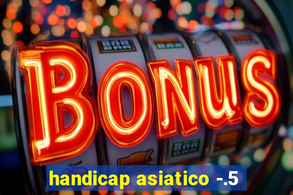 handicap asiatico -.5