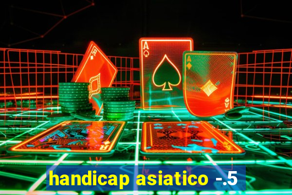 handicap asiatico -.5