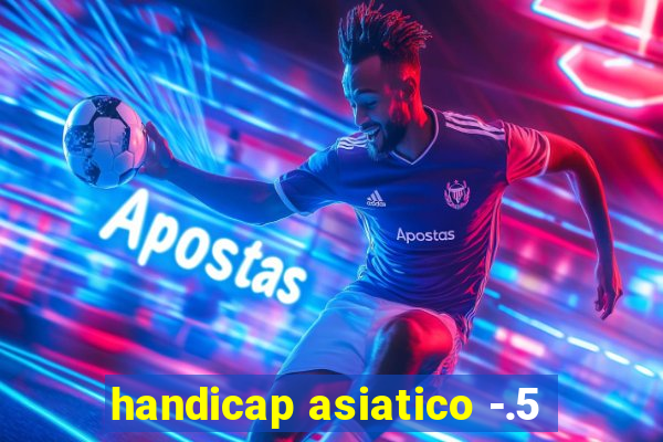 handicap asiatico -.5