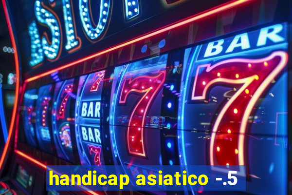 handicap asiatico -.5