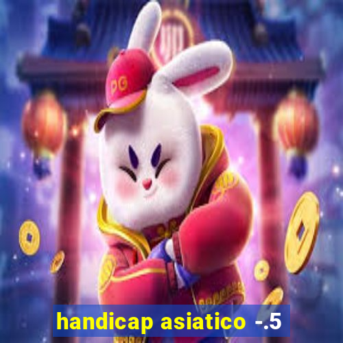 handicap asiatico -.5