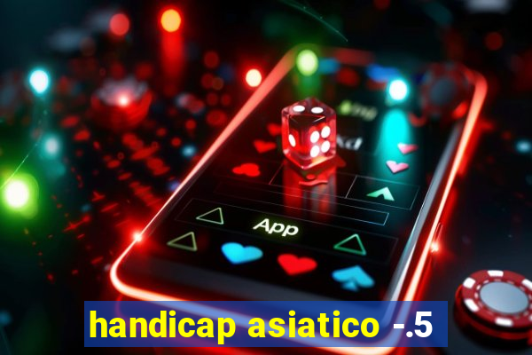 handicap asiatico -.5