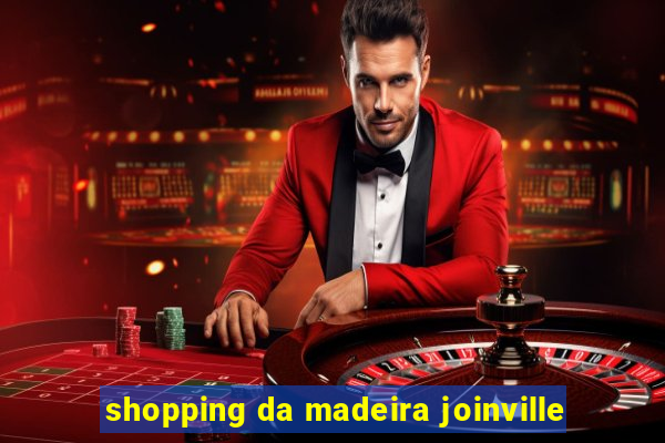 shopping da madeira joinville