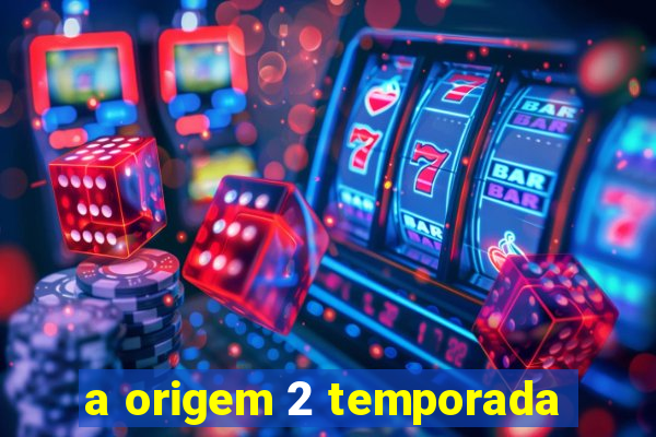 a origem 2 temporada