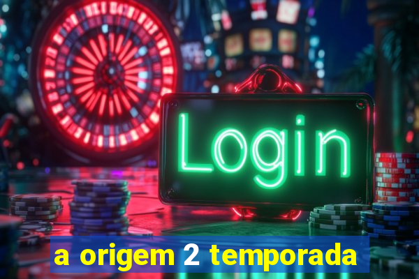 a origem 2 temporada