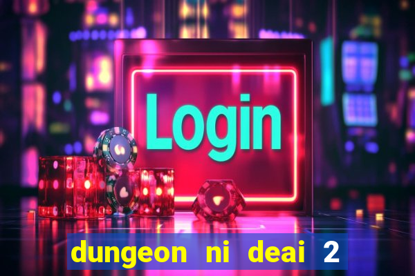 dungeon ni deai 2 temporada dublado data de lançamento