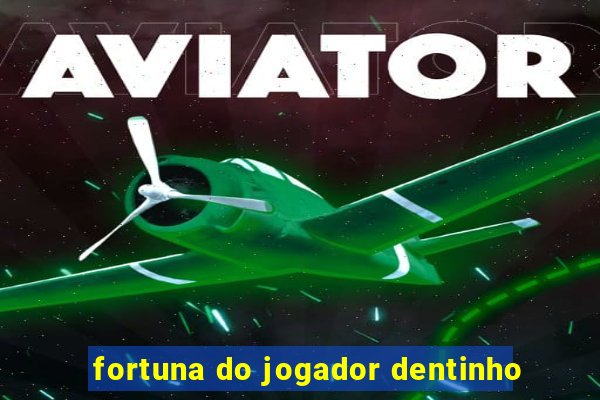 fortuna do jogador dentinho