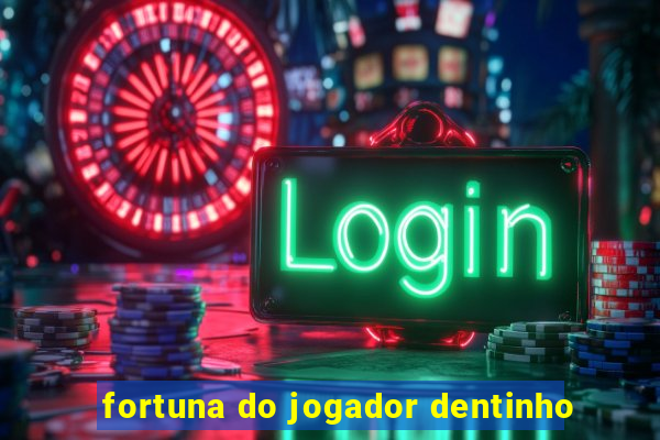 fortuna do jogador dentinho